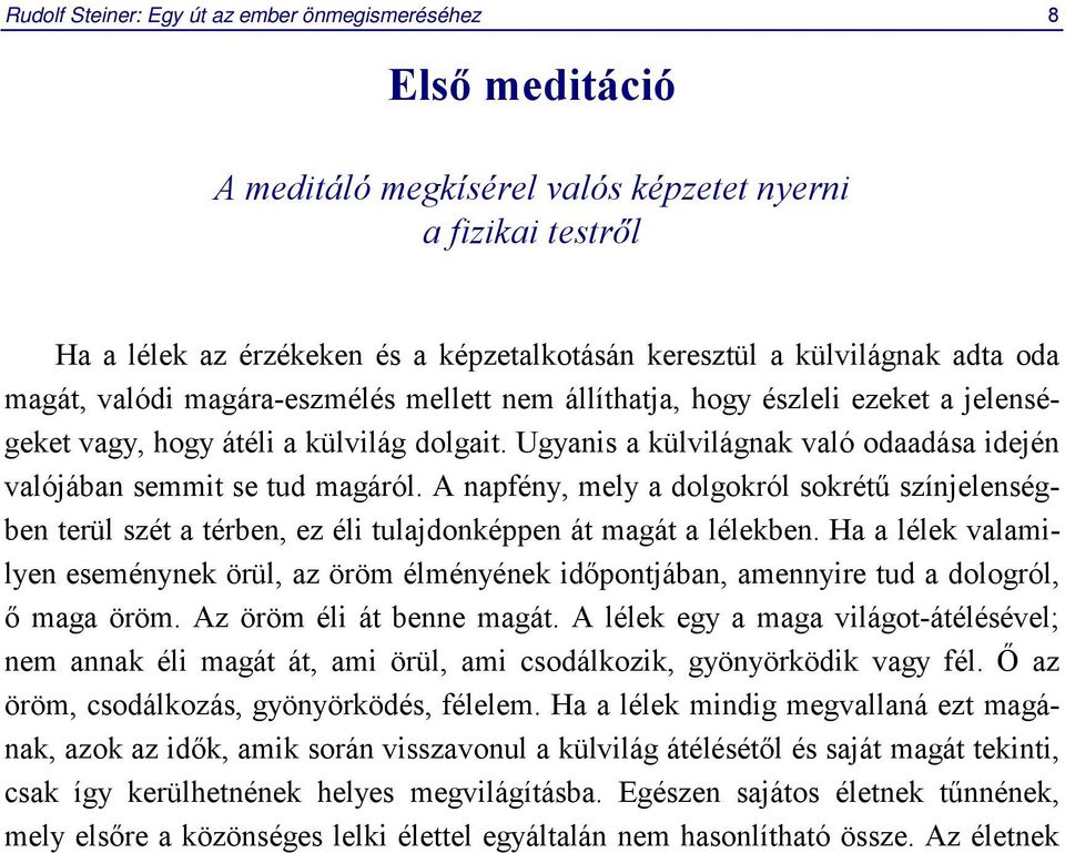 Ugyanis a külvilágnak való odaadása idején valójában semmit se tud magáról. A napfény, mely a dolgokról sokrétű színjelenségben terül szét a térben, ez éli tulajdonképpen át magát a lélekben.