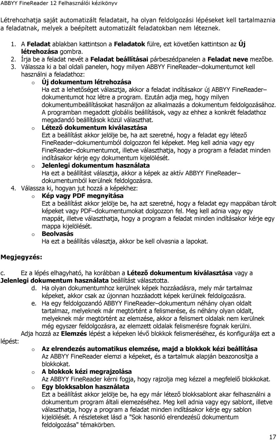 Válassza ki a bal oldali panelen, hogy milyen ABBYY FineReader dokumentumot kell használni a feladathoz: o Új dokumentum létrehozása Ha ezt a lehetőséget választja, akkor a feladat indításakor új