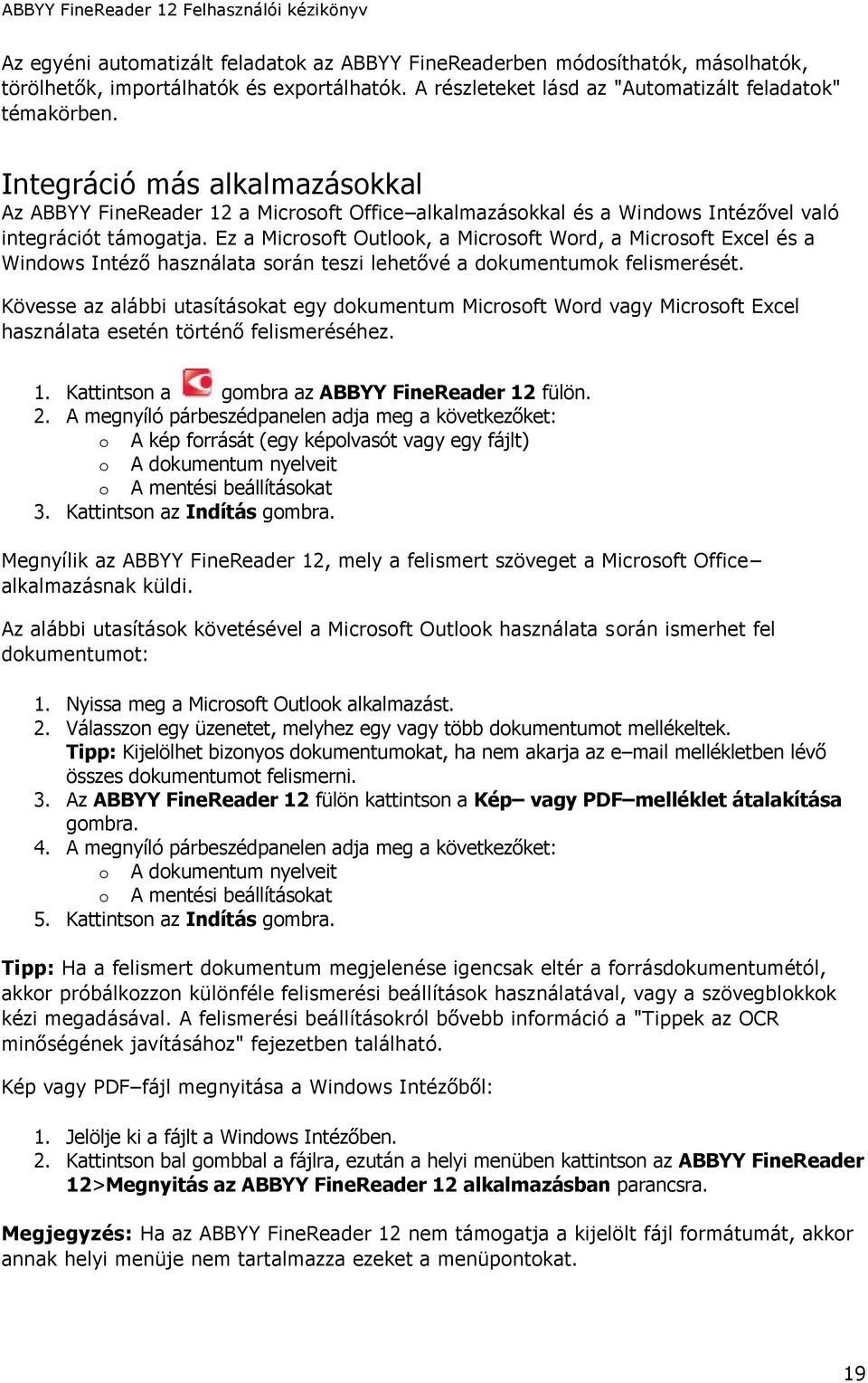 Ez a Microsoft Outlook, a Microsoft Word, a Microsoft Excel és a Windows Intéző használata során teszi lehetővé a dokumentumok felismerését.