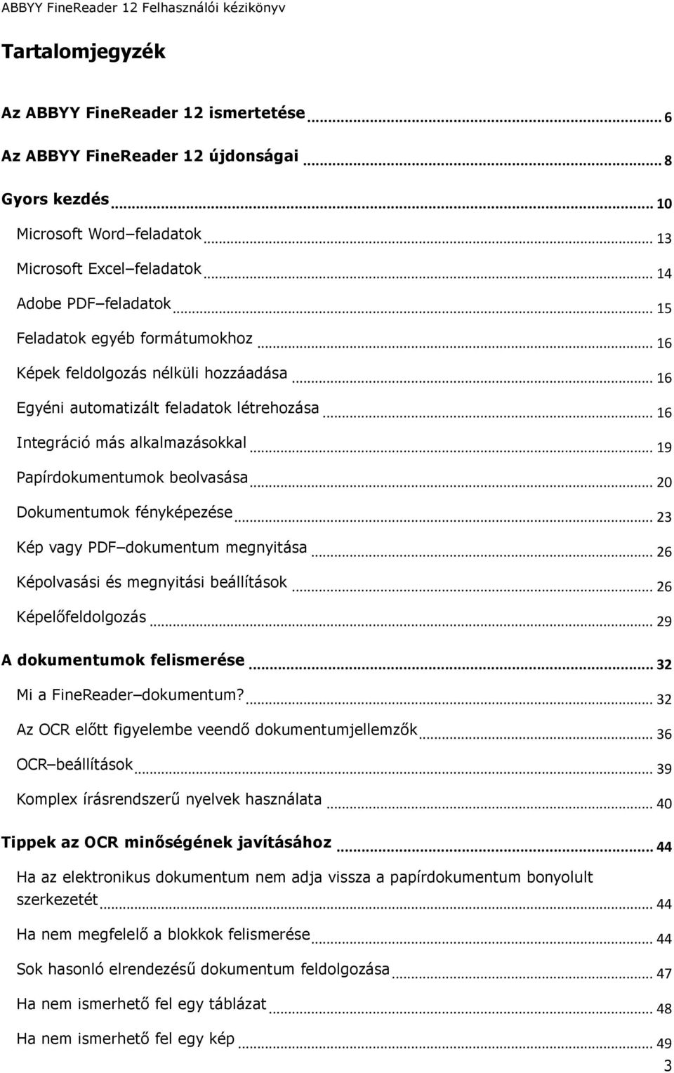 .. 20 Dokumentumok fényképezése... 23 Kép vagy PDF dokumentum megnyitása... 26 Képolvasási és megnyitási beállítások... 26 Képelőfeldolgozás... 29 A dokumentumok felismerése.