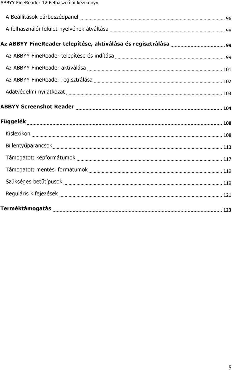 .. 99 Az ABBYY FineReader aktiválása... 101 Az ABBYY FineReader regisztrálása... 102 Adatvédelmi nyilatkozat... 103 ABBYY Screenshot Reader.