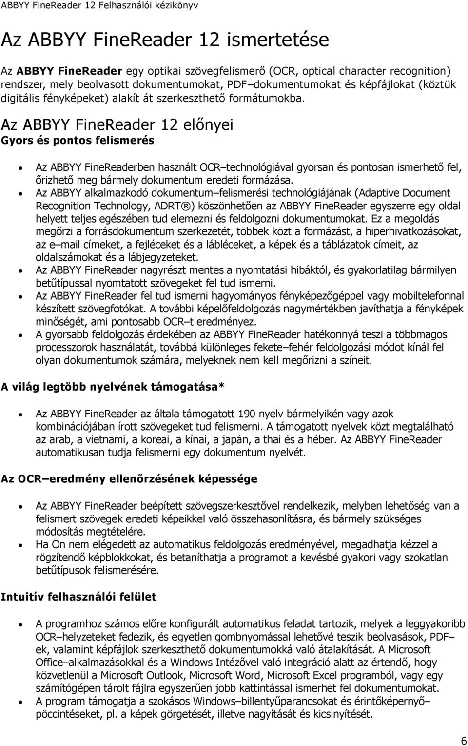 Az ABBYY FineReader 12 előnyei Gyors és pontos felismerés Az ABBYY FineReaderben használt OCR technológiával gyorsan és pontosan ismerhető fel, őrizhető meg bármely dokumentum eredeti formázása.