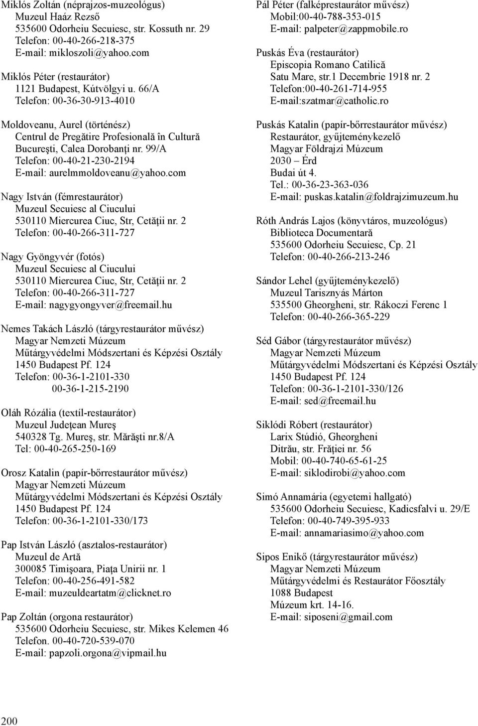 99/A Telefon: 00-40-21-230-2194 E-mail: aurelmmoldoveanu@yahoo.com Nagy István (fémrestaurátor) 530110 Miercurea Ciuc, Str, Cetăţii nr. 2 Nagy Gyöngyvér (fotós) 530110 Miercurea Ciuc, Str, Cetăţii nr.