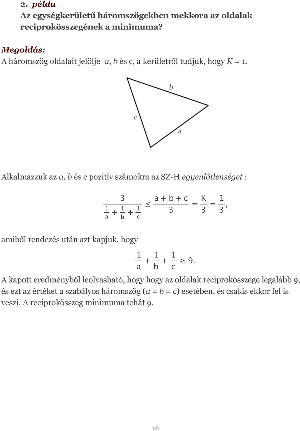 Alkalmazzuk az a, b és c pozitív számokra az SZ-H egyenlőtlenséget : 3 1 a + 1 b + 1 c amiből rendezés után azt kapjuk, hogy a + b + c 3 =