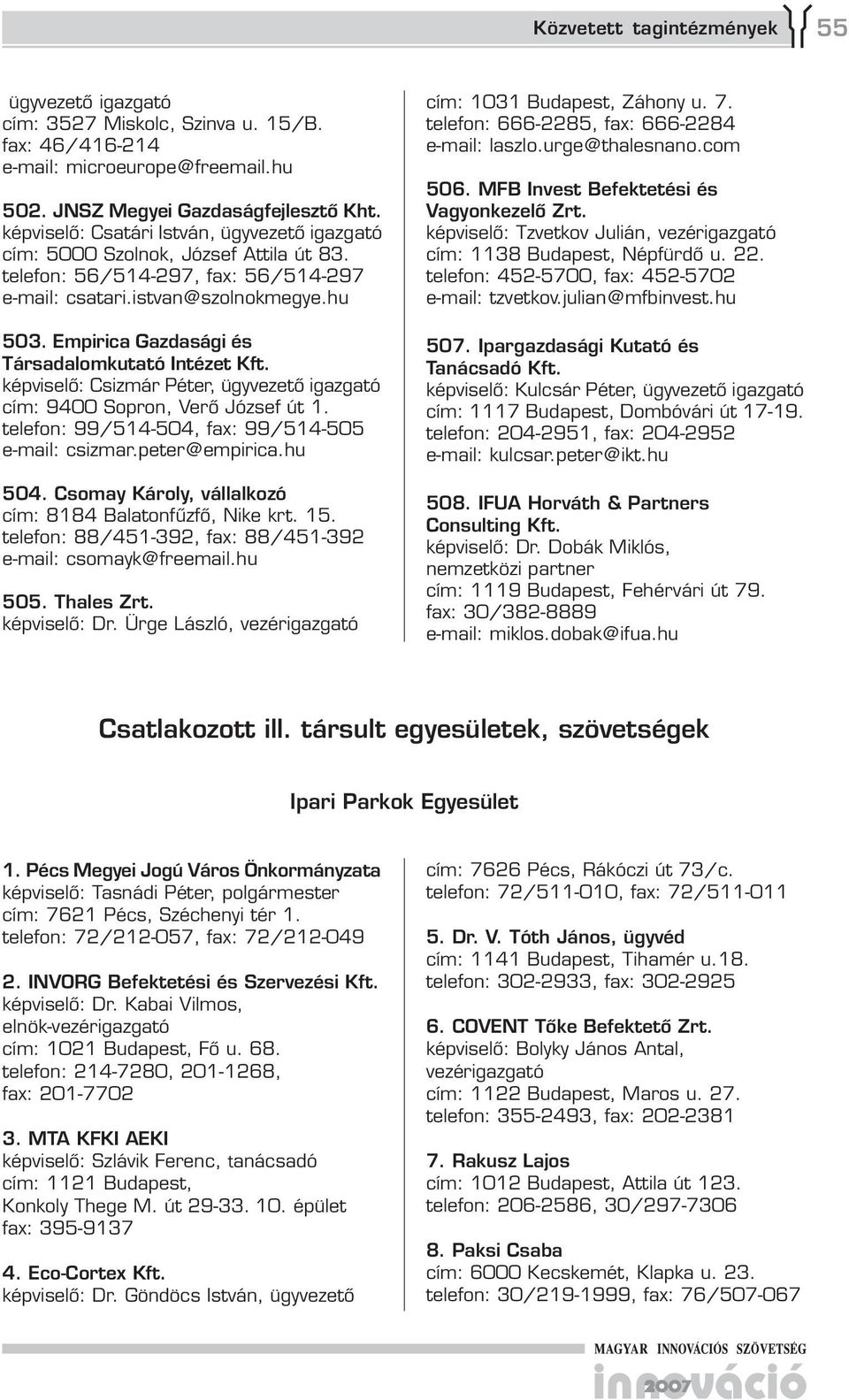 Csizmár Péter, cím: 9400 Sopron, Verő József út 1. telefon: 99/514-504, fax: 99/514-505 e-mail: csizmar.peter@empirica.hu 504. Csomay Károly, vállalkozó cím: 8184 Balatonfűzfő, Nike krt. 15.