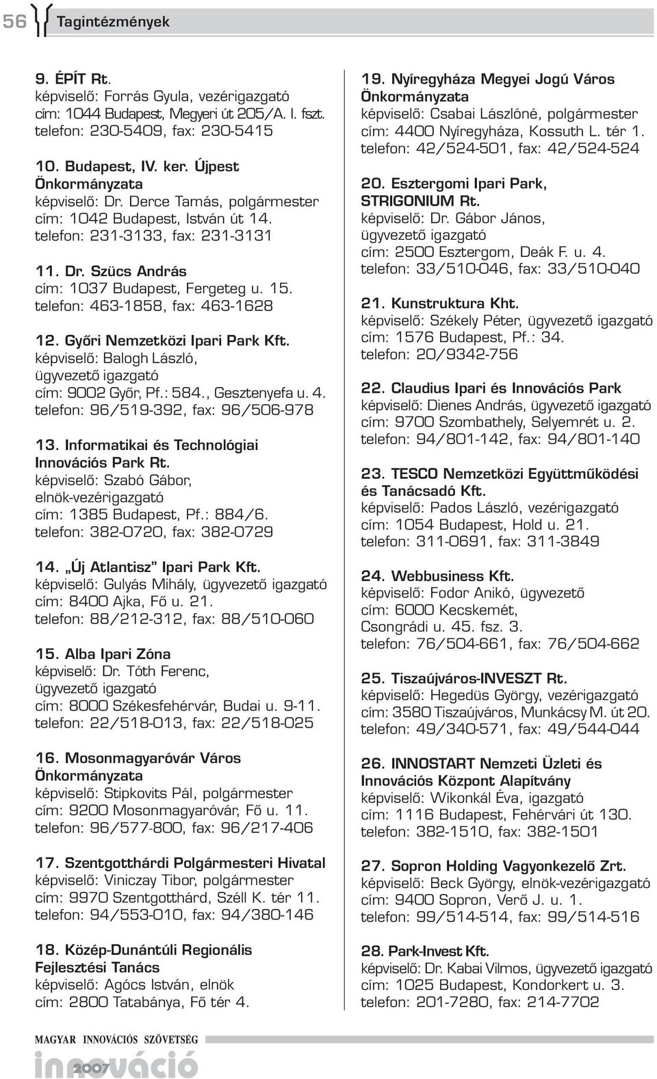 Győri Nemzetközi Ipari Park Kft. Balogh László, cím: 9002 Győr, Pf.: 584., Gesztenyefa u. 4. telefon: 96/519-392, fax: 96/506-98 13. Informatikai és Technológiai Innovációs Park Rt.