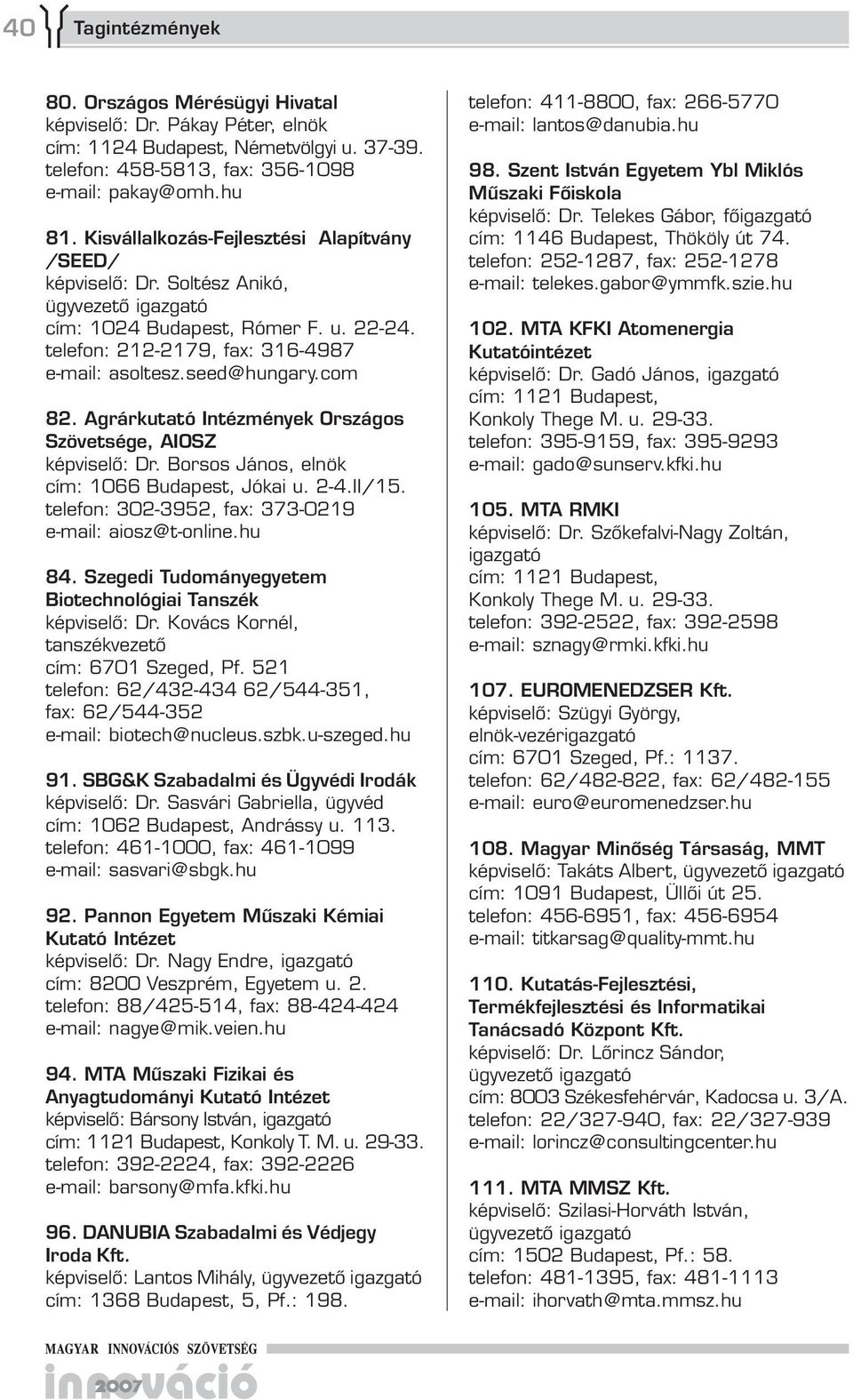 Agrárkutató Intézmények Országos Szövetsége, AIOSZ Dr. Borsos János, elnök cím: 1066 Budapest, Jókai u. 2-4.II/15. telefon: 302-3952, fax: 33-0219 e-mail: aiosz@t-online.hu 84.