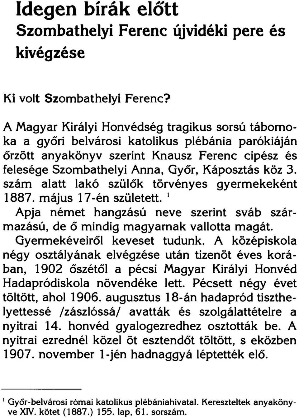 szám alatt lakó szülők törvényes gyermekeként 1887. május 17-én született. 1 Apja német hangzású neve szerint sváb származású, de ő mindig magyarnak vallotta magát. Gyermekéveiről keveset tudunk.