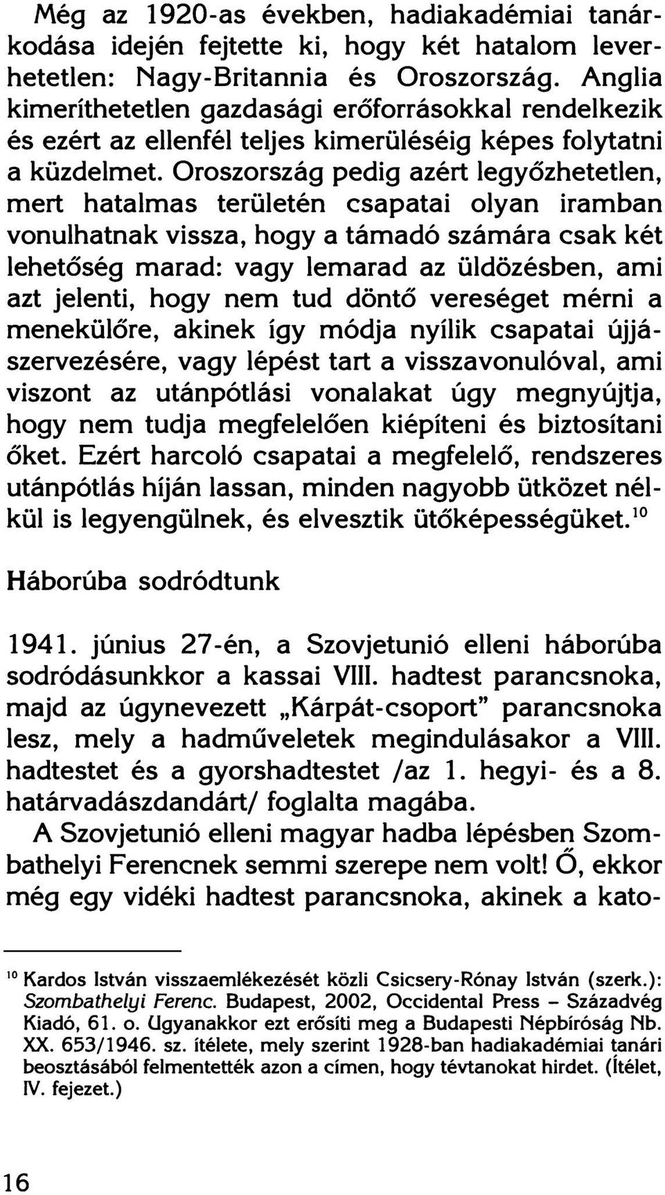 Oroszország pedig azért legyőzhetetlen, mert hatalmas területén csapatai olyan iramban vonulhatnak vissza, hogy a támadó számára csak két lehetőség marad: vagy lemarad az üldözésben, ami azt jelenti,