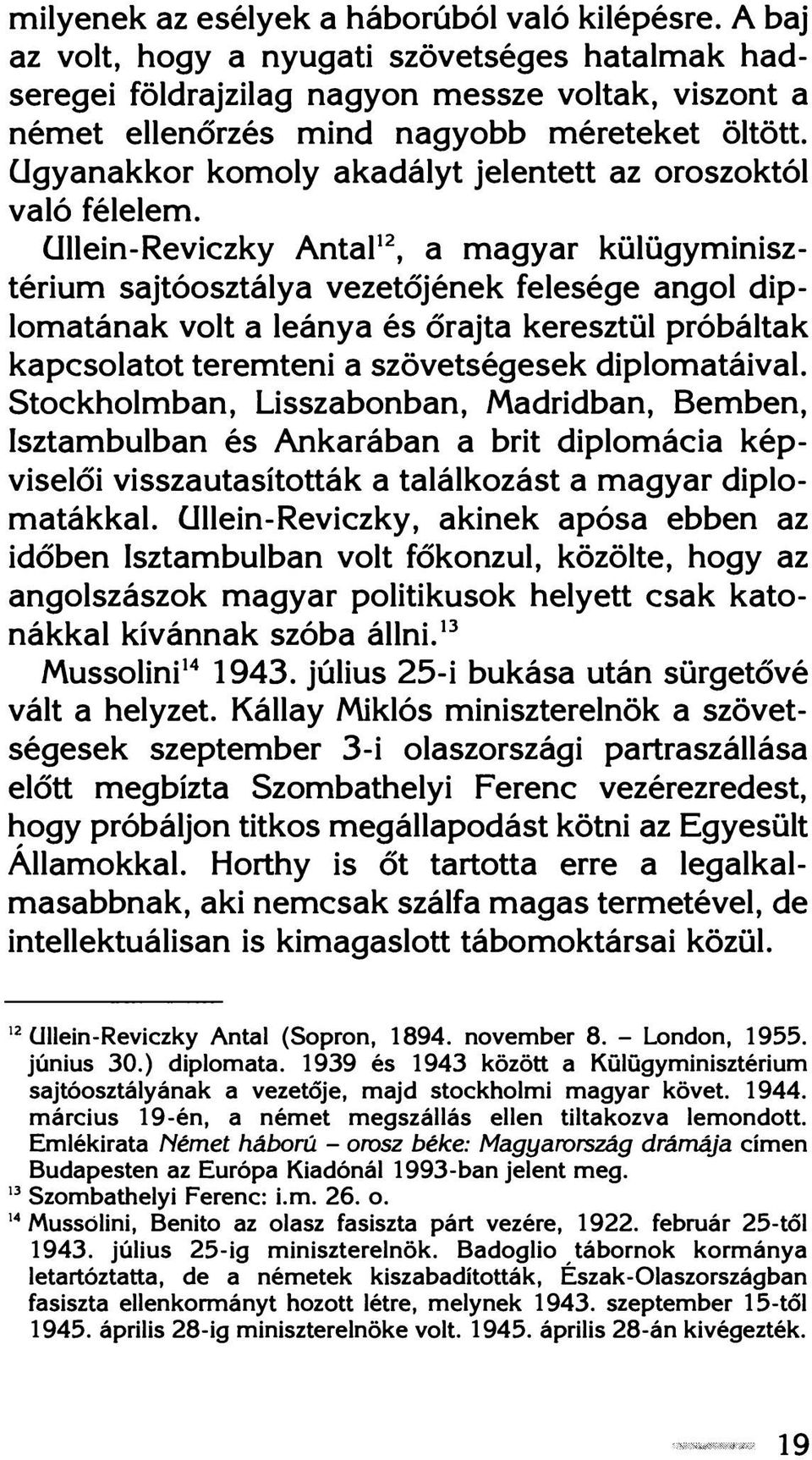 Ugyanakkor komoly akadályt jelentett az oroszoktól való félelem.