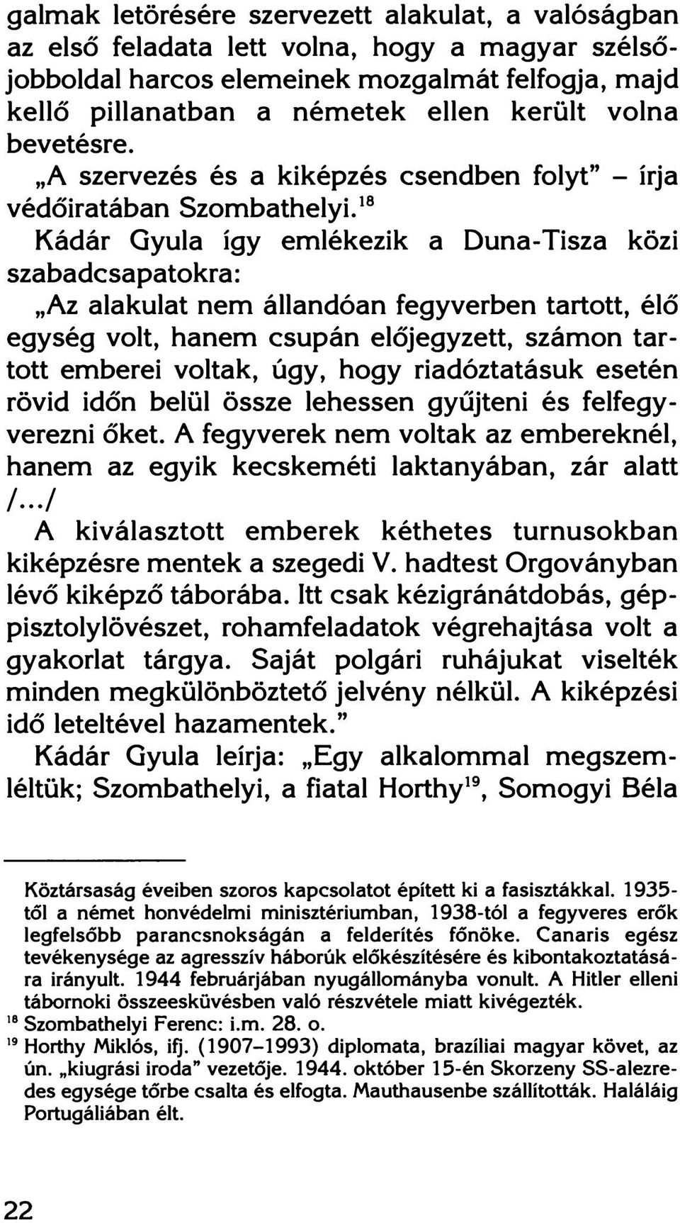 18 Kádár Gyula így emlékezik a Duna-Tisza közi szabadcsapatokra: Az alakulat nem állandóan fegyverben tartott, élő egység volt, hanem csupán előjegyzett, számon tartott emberei voltak, úgy, hogy