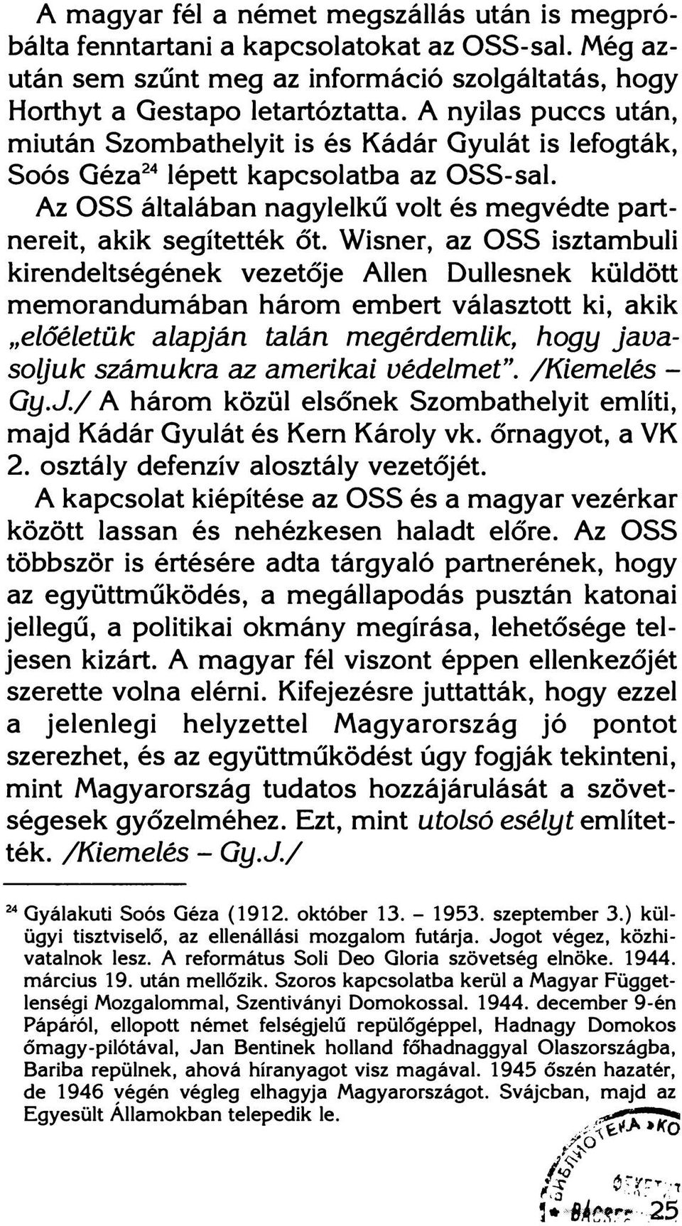 Wisner, az OSS isztambuli kirendeltségének vezetője Allén Dullesnek küldött memorandumában három embert választott ki, akik előéletük alapján talán megérdemlik, hogy javasoljuk számukra az amerikai