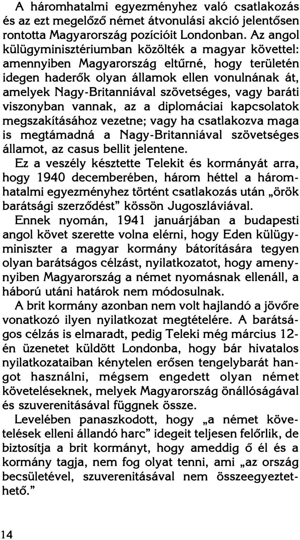 vagy baráti viszonyban vannak, az a diplomáciai kapcsolatok megszakításához vezetne; vagy ha csatlakozva maga is megtámadná a Nagy-Britanniával szövetséges államot, az casus bellit jelentene.