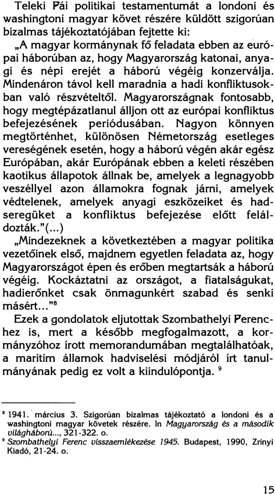 Magyarországnak fontosabb, hogy megtépázatlanul álljon ott az európai konfliktus befejezésének periódusában.