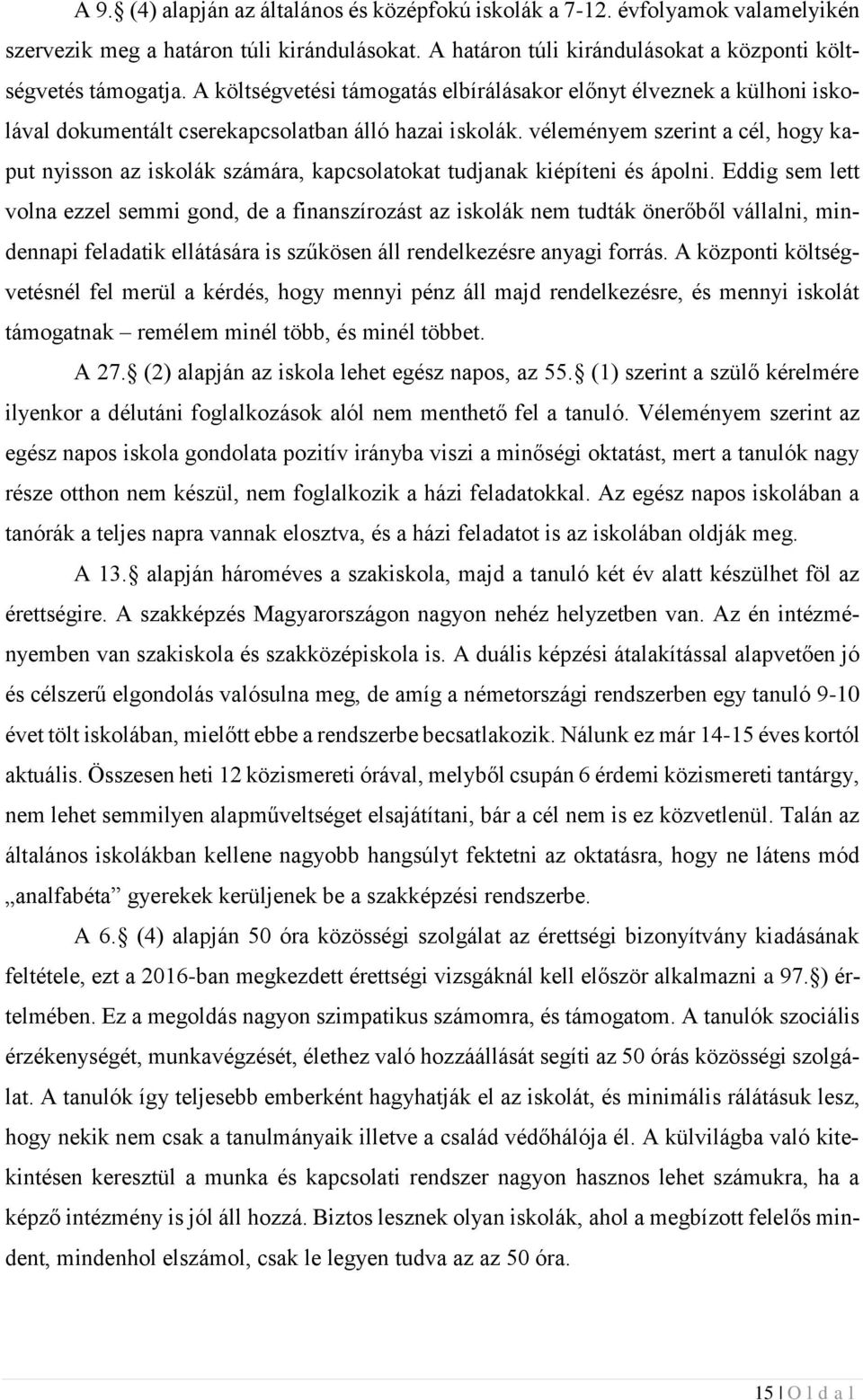 véleményem szerint a cél, hogy kaput nyisson az iskolák számára, kapcsolatokat tudjanak kiépíteni és ápolni.