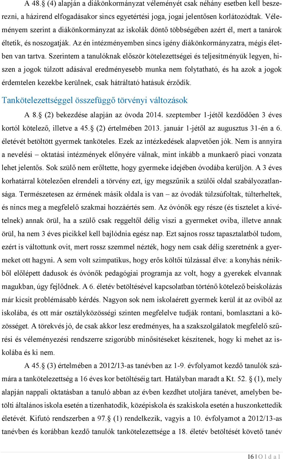 Szerintem a tanulóknak először kötelezettségei és teljesítményük legyen, hiszen a jogok túlzott adásával eredményesebb munka nem folytatható, és ha azok a jogok érdemtelen kezekbe kerülnek, csak