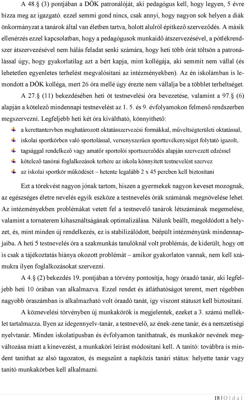 A másik ellenérzés ezzel kapcsolatban, hogy a pedagógusok munkaidő átszervezésével, a pótlékrendszer átszervezésével nem hálás feladat senki számára, hogy heti több órát töltsön a patronálással úgy,