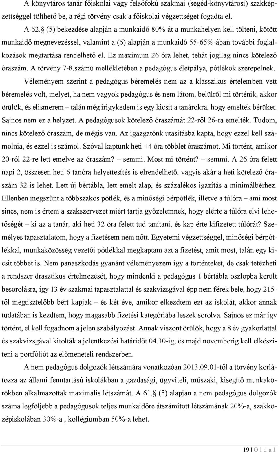 Ez maximum 26 óra lehet, tehát jogilag nincs kötelező óraszám. A törvény 7-8.számú mellékletében a pedagógus életpálya, pótlékok szerepelnek.