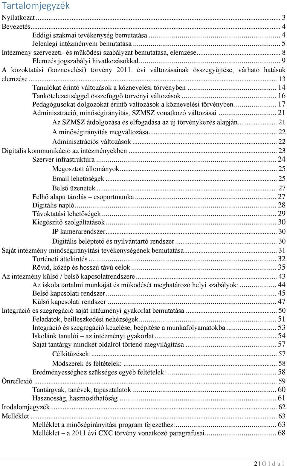 .. 13 Tanulókat érintő változások a köznevelési törvényben... 14 Tankötelezettséggel összefüggő törvényi változások... 16 Pedagógusokat dolgozókat érintő változások a köznevelési törvényben.