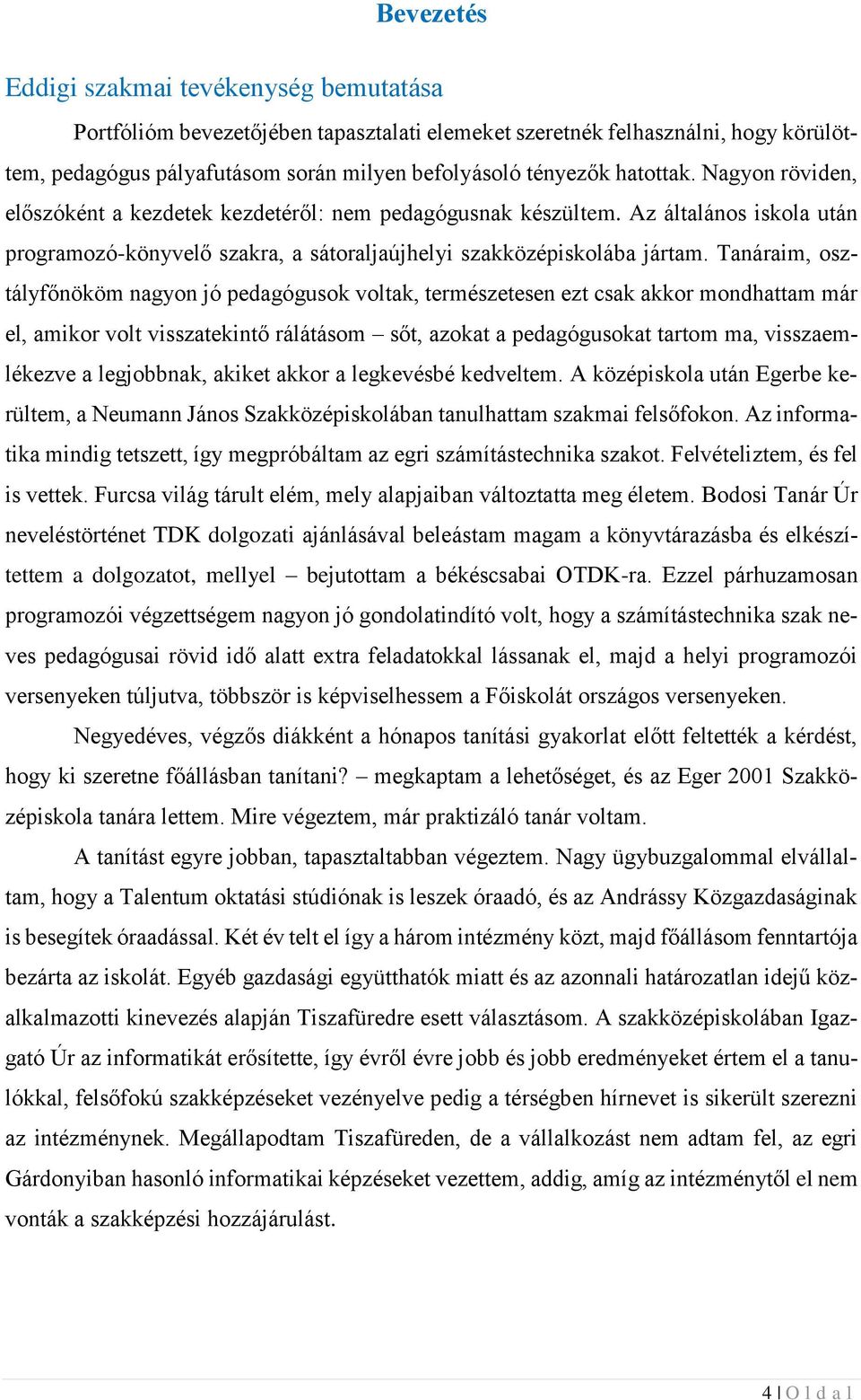 Tanáraim, osztályfőnököm nagyon jó pedagógusok voltak, természetesen ezt csak akkor mondhattam már el, amikor volt visszatekintő rálátásom sőt, azokat a pedagógusokat tartom ma, visszaemlékezve a