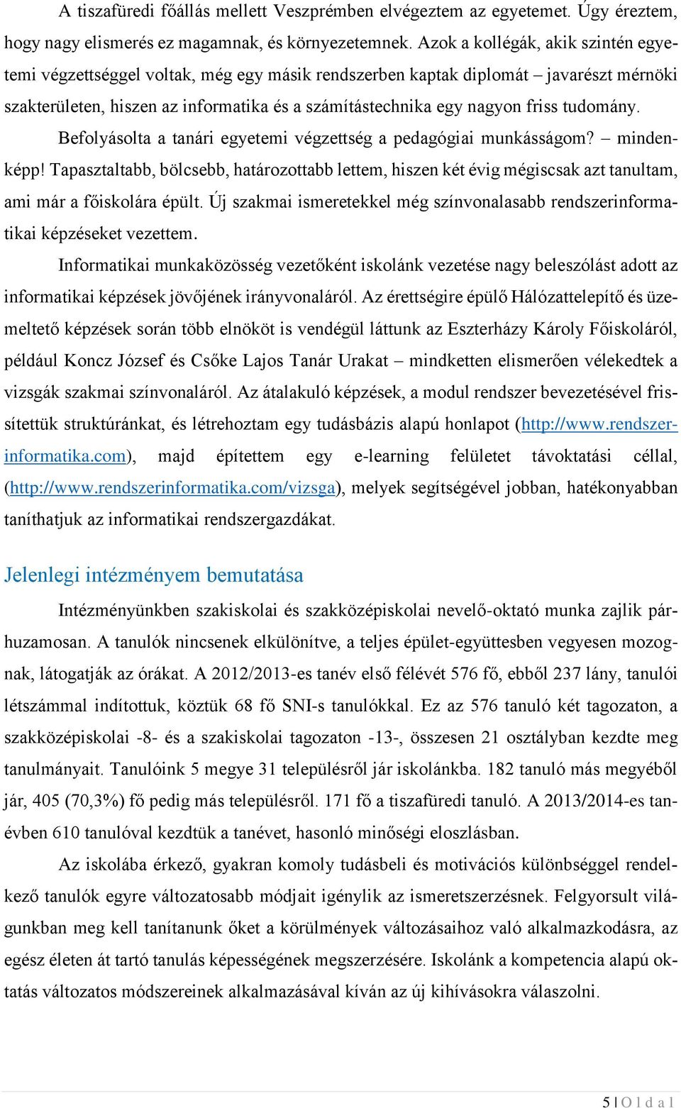 tudomány. Befolyásolta a tanári egyetemi végzettség a pedagógiai munkásságom? mindenképp!