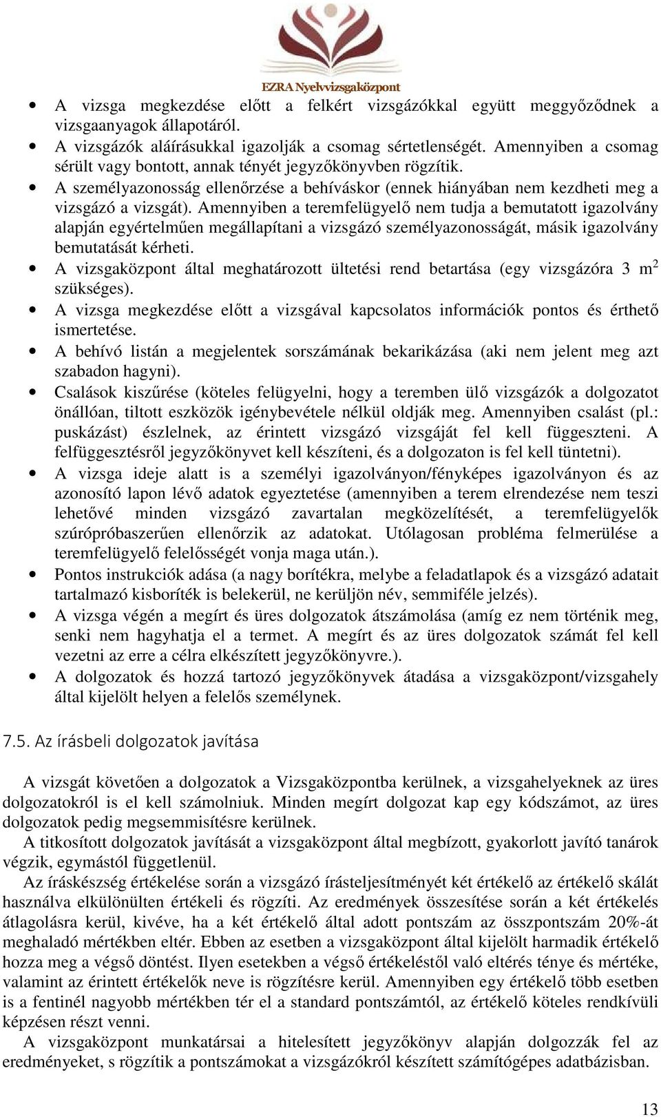 Amennyiben a teremfelügyelő nem tudja a bemutatott igazolvány alapján egyértelműen megállapítani a vizsgázó személyazonosságát, másik igazolvány bemutatását kérheti.