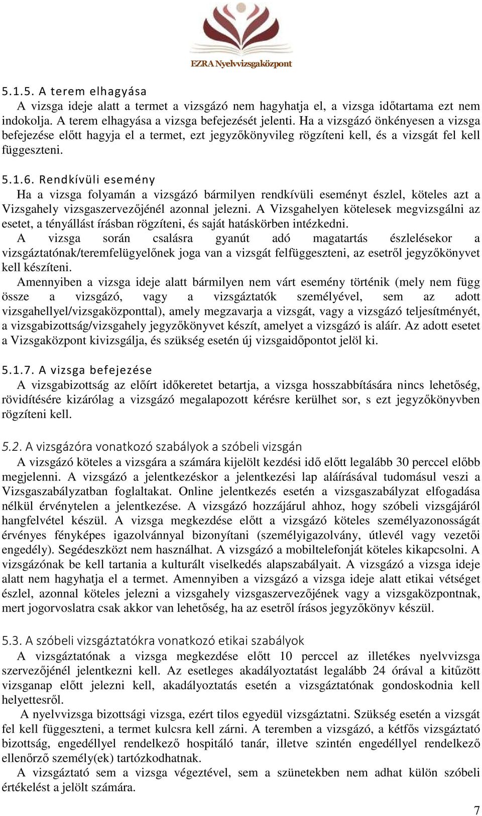 Rendkívüli esemény Ha a vizsga folyamán a vizsgázó bármilyen rendkívüli eseményt észlel, köteles azt a Vizsgahely vizsgaszervezőjénél azonnal jelezni.