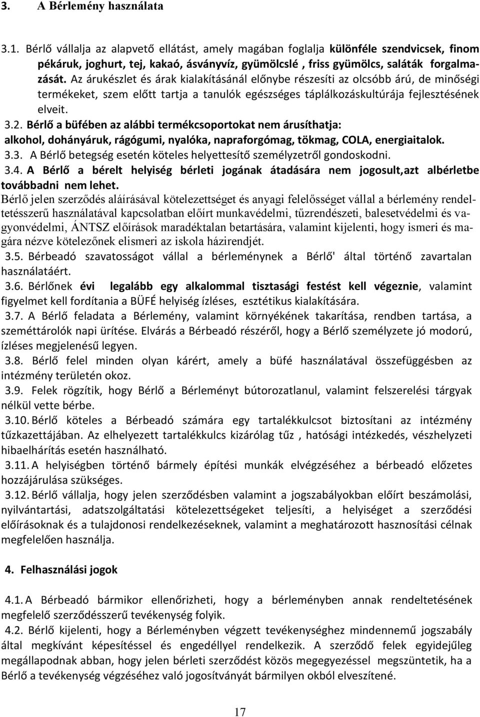 Az árukészlet és árak kialakításánál előnybe részesíti az olcsóbb árú, de minőségi termékeket, szem előtt tartja a tanulók egészséges táplálkozáskultúrája fejlesztésének elveit. 3.2.