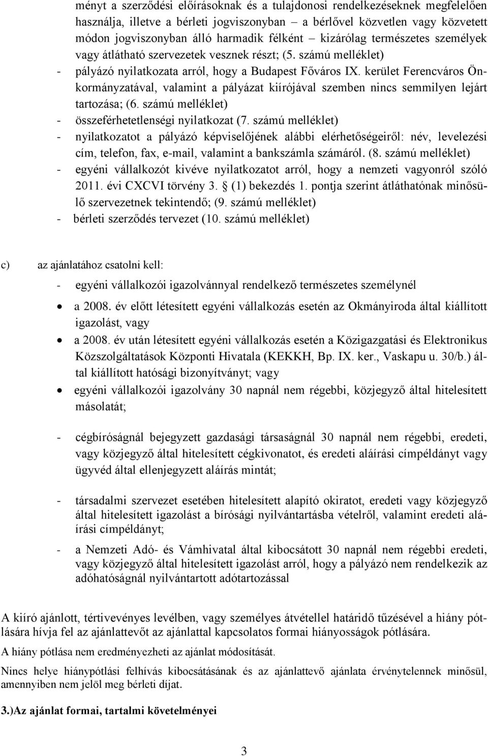 kerület Ferencváros Önkormányzatával, valamint a pályázat kiírójával szemben nincs semmilyen lejárt tartozása; (6. számú melléklet) - összeférhetetlenségi nyilatkozat (7.