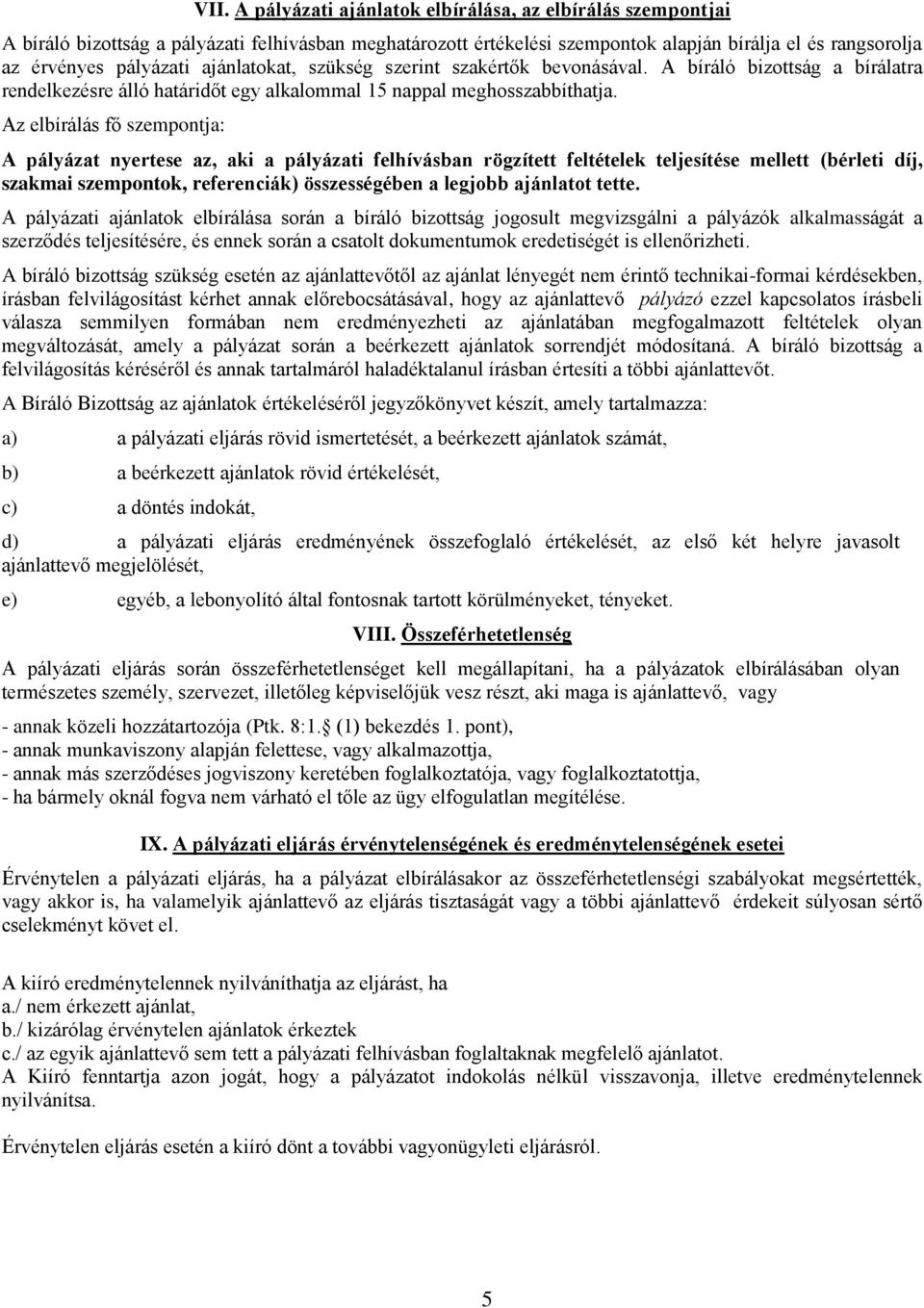 Az elbírálás fő szempontja: A pályázat nyertese az, aki a pályázati felhívásban rögzített feltételek teljesítése mellett (bérleti díj, szakmai szempontok, referenciák) összességében a legjobb