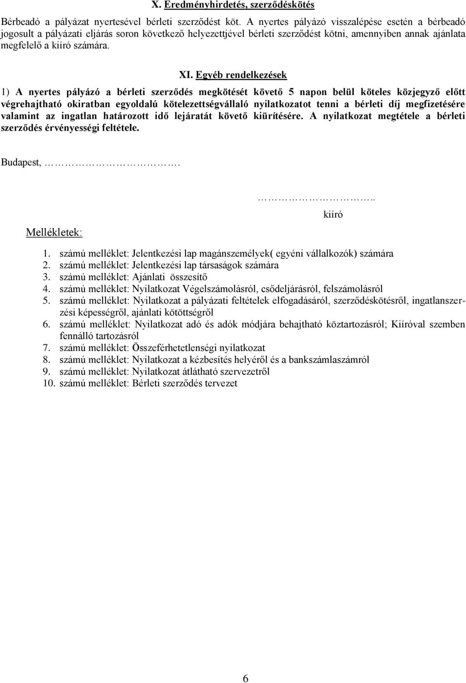 Egyéb rendelkezések 1) A nyertes pályázó a bérleti szerződés megkötését követő 5 napon belül köteles közjegyző előtt végrehajtható okiratban egyoldalú kötelezettségvállaló nyilatkozatot tenni a