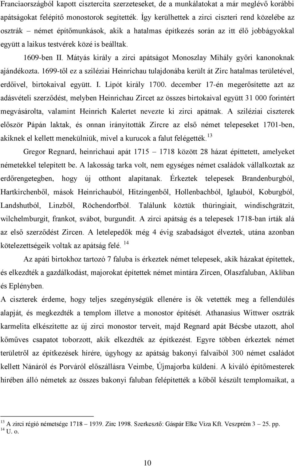 Mátyás király a zirci apátságot Monoszlay Mihály győri kanonoknak ajándékozta. 1699-től ez a sziléziai Heinrichau tulajdonába került át Zirc hatalmas területével, erdőivel, birtokaival együtt. I.