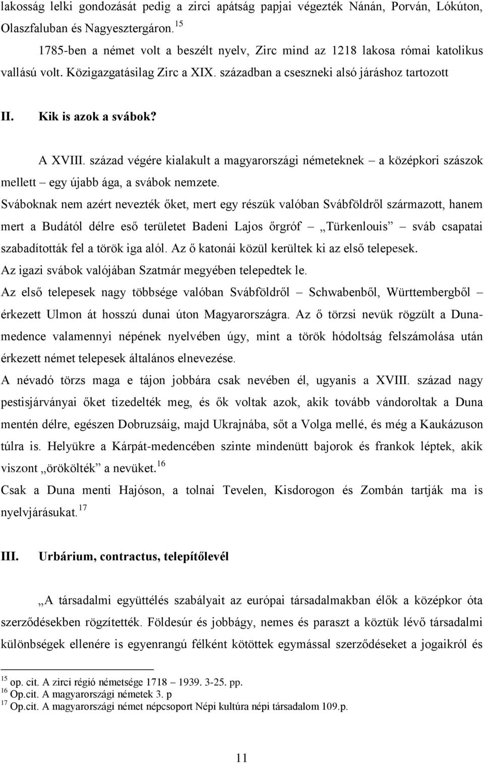 A XVIII. század végére kialakult a magyarországi németeknek a középkori szászok mellett egy újabb ága, a svábok nemzete.