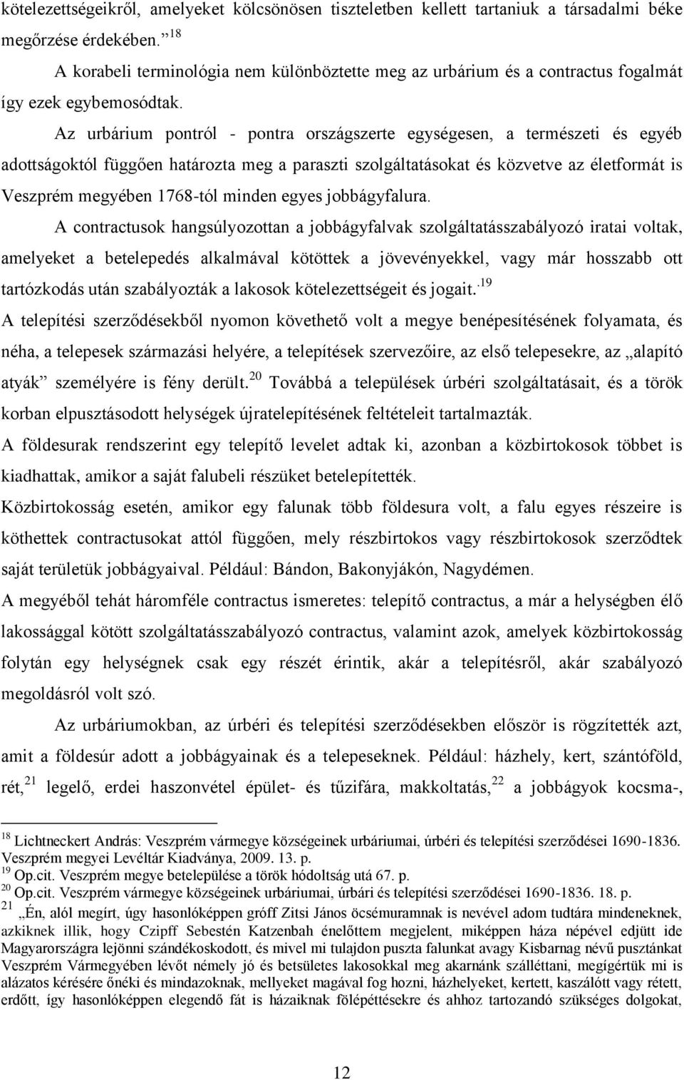 Az urbárium pontról - pontra országszerte egységesen, a természeti és egyéb adottságoktól függően határozta meg a paraszti szolgáltatásokat és közvetve az életformát is Veszprém megyében 1768-tól