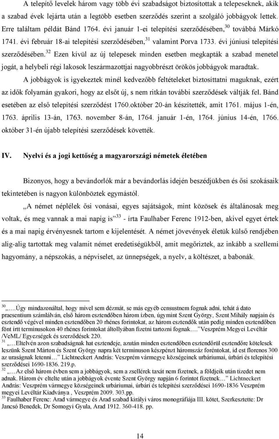 évi júniusi telepítési szerződésében. 32 Ezen kívül az új telepesek minden esetben megkapták a szabad menetel jogát, a helybeli régi lakosok leszármazottjai nagyobbrészt örökös jobbágyok maradtak.