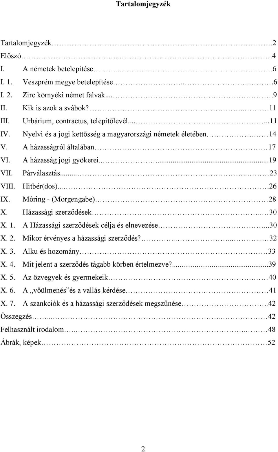 .... 23 VIII. Hitbér(dos)....26 IX. Móring - (Morgengabe) 28 X. Házassági szerződések.. 30 X. 1. A Házassági szerződések célja és elnevezése...30 X. 2. Mikor érvényes a házassági szerződés?........ 32 X.