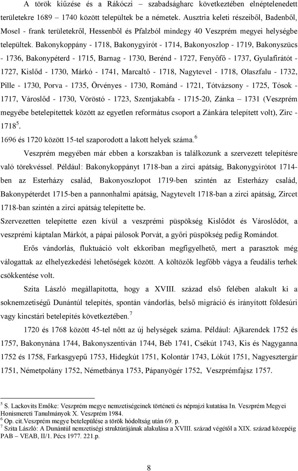 Bakonykoppány - 1718, Bakonygyirót - 1714, Bakonyoszlop - 1719, Bakonyszücs - 1736, Bakonypéterd - 1715, Barnag - 1730, Berénd - 1727, Fenyőfő - 1737, Gyulafirátót - 1727, Kislőd - 1730, Márkó -