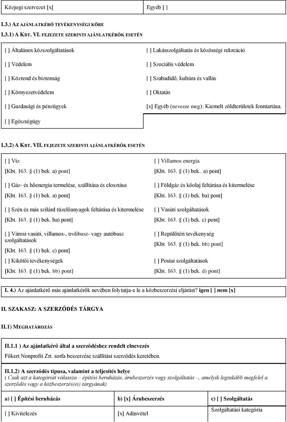 vallás [ ] Környezetvédelem [ ] Oktatás [ ] Gazdasági és pénzügyek [x] Egyéb (nevezze meg): Kiemelt zöldterületek fenntartása. [ ] Egészségügy I.3.2) A KBT. VII.