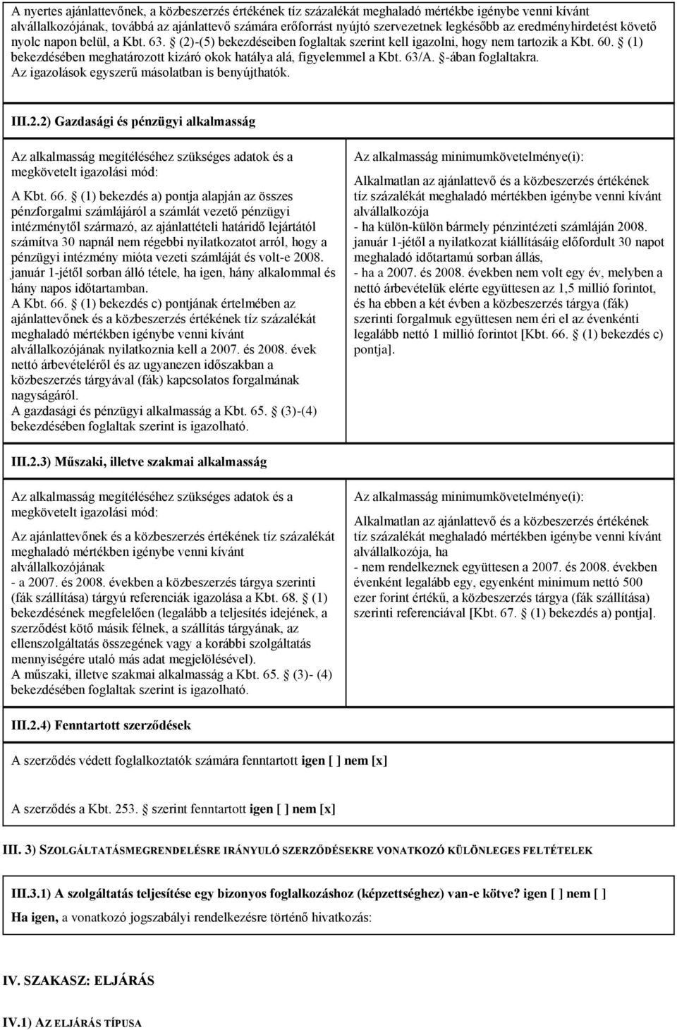 (1) bekezdésében meghatározott kizáró okok hatálya alá, figyelemmel a Kbt. 63/A. -ában foglaltakra. Az igazolások egyszerű másolatban is benyújthatók. III.2.