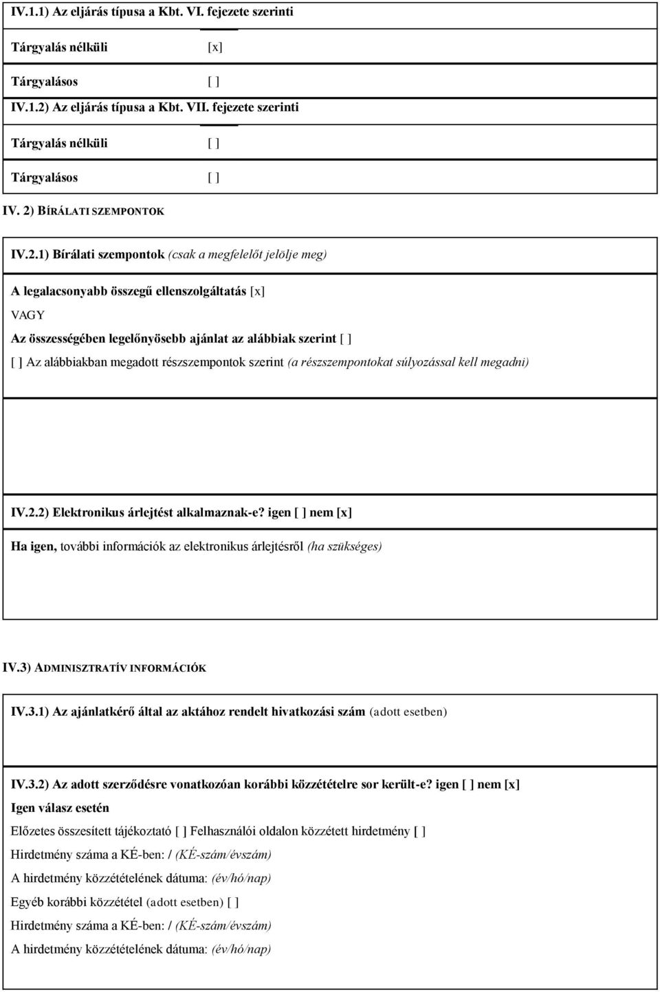 ] Az alábbiakban megadott részszempontok szerint (a részszempontokat súlyozással kell megadni) IV.2.2) Elektronikus árlejtést alkalmaznak-e?