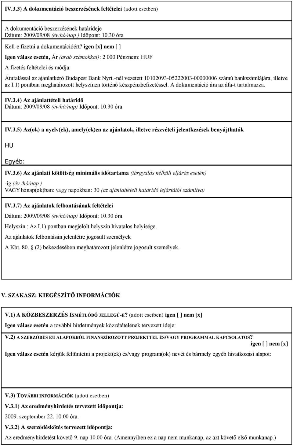 -nél vezetett 10102093-05222003-00000006 számú bankszámlájára, illetve az I.1) pontban meghatározott helyszínen történő készpénzbefizetéssel. A dokumentáció ára az áfa-t tartalmazza. IV.3.4) Az ajánlattételi határidő Dátum: 2009/09/08 (év/hó/nap) Időpont: 10.