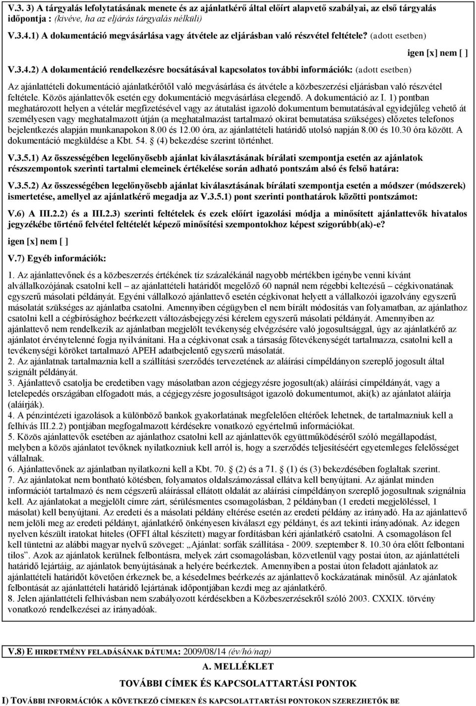 2) A dokumentáció rendelkezésre bocsátásával kapcsolatos további információk: (adott esetben) igen [x] nem [ ] Az ajánlattételi dokumentáció ajánlatkérőtől való megvásárlása és átvétele a