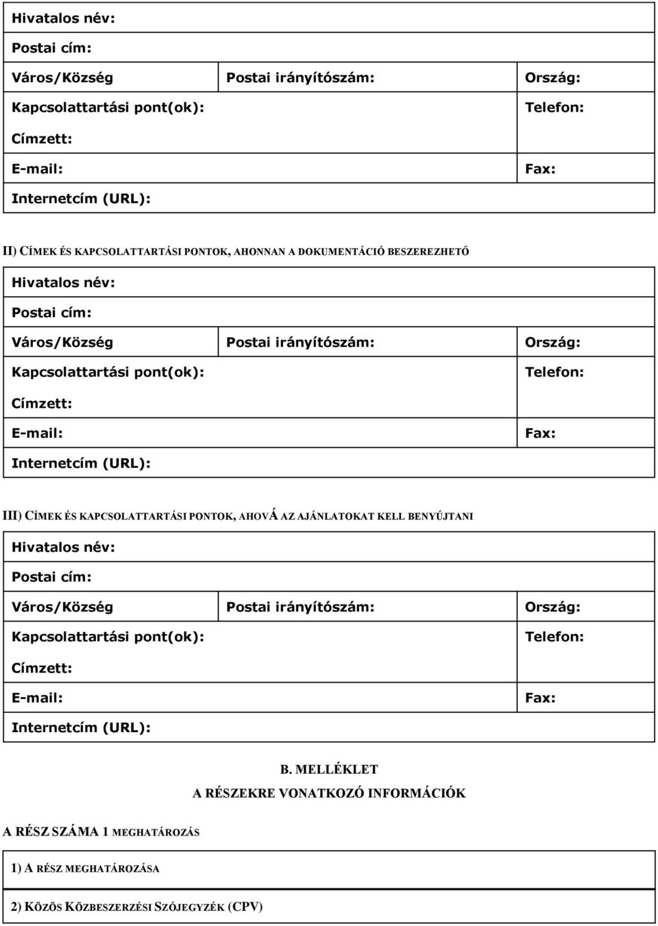 Internetcím (URL): III) CÍMEK ÉS KAPCSOLATTARTÁSI PONTOK, AHOVÁ AZ AJÁNLATOKAT KELL BENYÚJTANI Hivatalos név: Postai cím: Város/Község Postai irányítószám: Ország: Kapcsolattartási