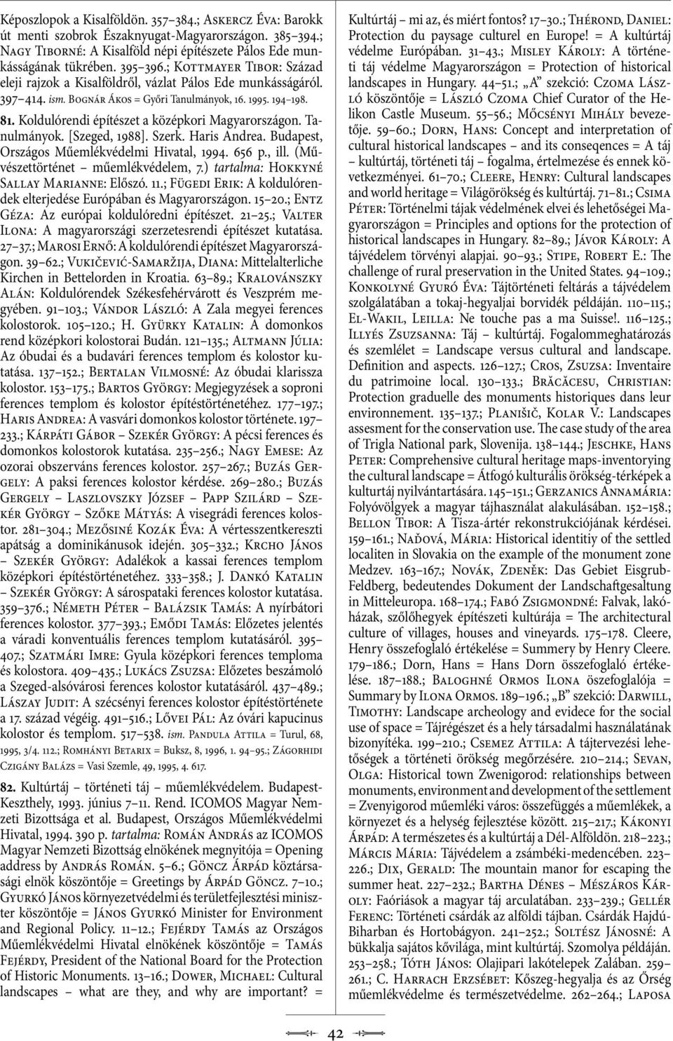 Koldulórendi építészet a középkori Magyarországon. Tanulmányok. [Szeged, 1988]. Szerk. Haris Andrea. Budapest, Országos Műemlékvédelmi Hivatal, 1994. 656 p., ill. (Művészettörténet műemlékvédelem, 7.