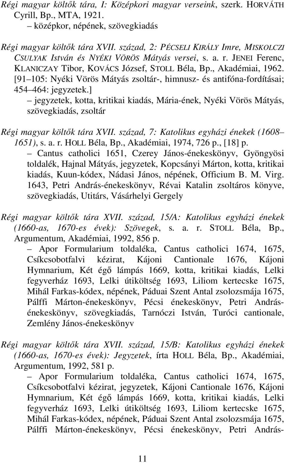 [91 105: Nyéki Vörös Mátyás zsoltár-, himnusz- és antifóna-fordításai; 454 464: jegyzetek.