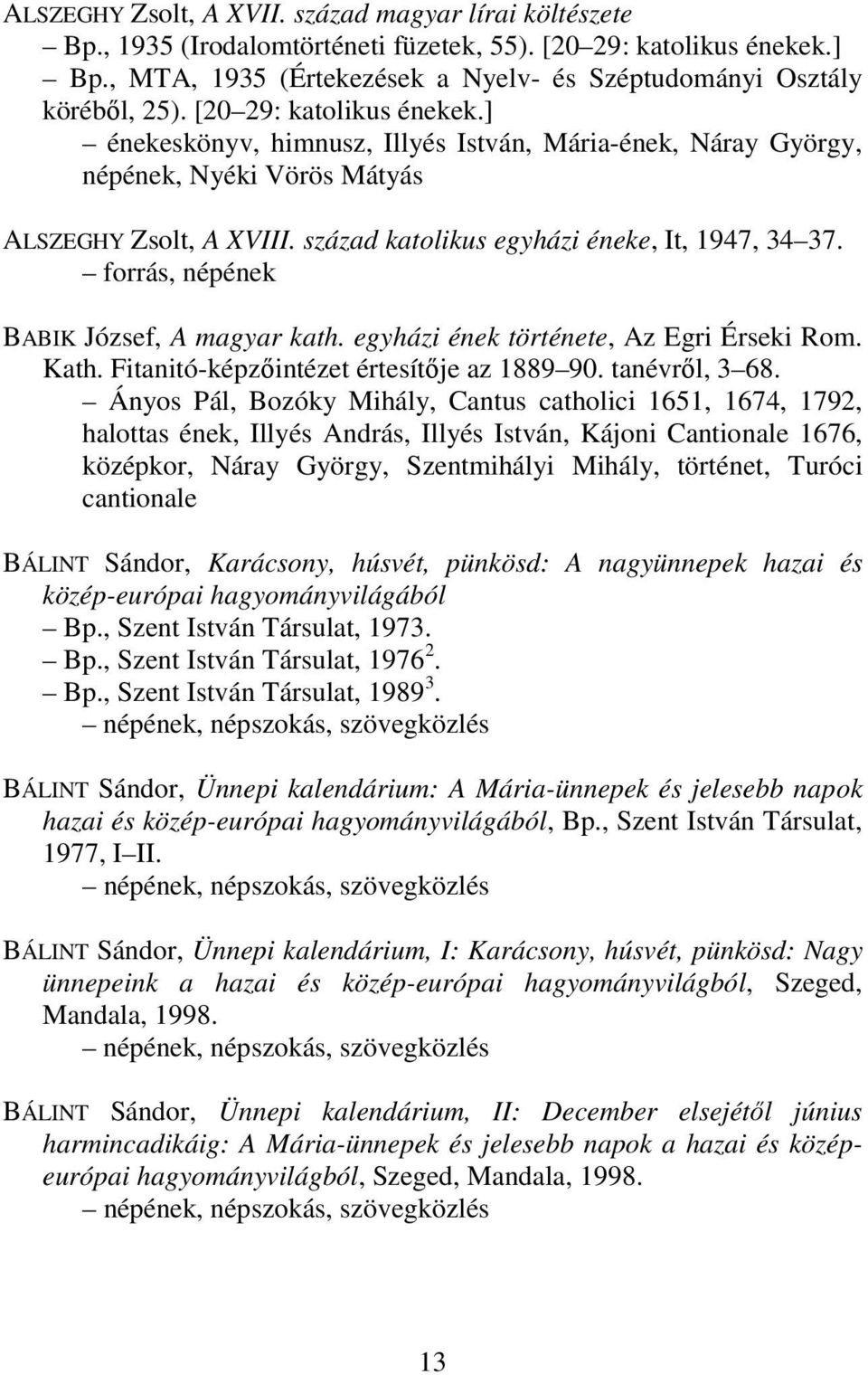 forrás, népének BABIK József, A magyar kath. egyházi ének története, Az Egri Érseki Rom. Kath. Fitanitó-képzőintézet értesítője az 1889 90. tanévről, 3 68.