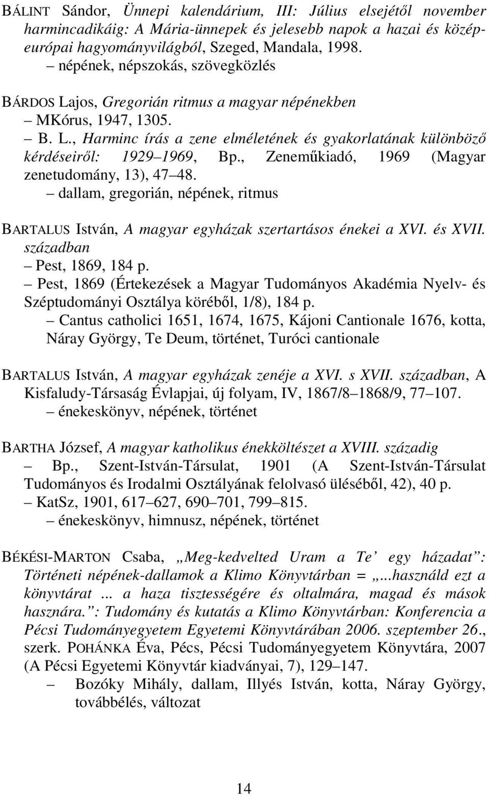 , Zeneműkiadó, 1969 (Magyar zenetudomány, 13), 47 48. dallam, gregorián, népének, ritmus BARTALUS István, A magyar egyházak szertartásos énekei a XVI. és XVII. században Pest, 1869, 184 p.