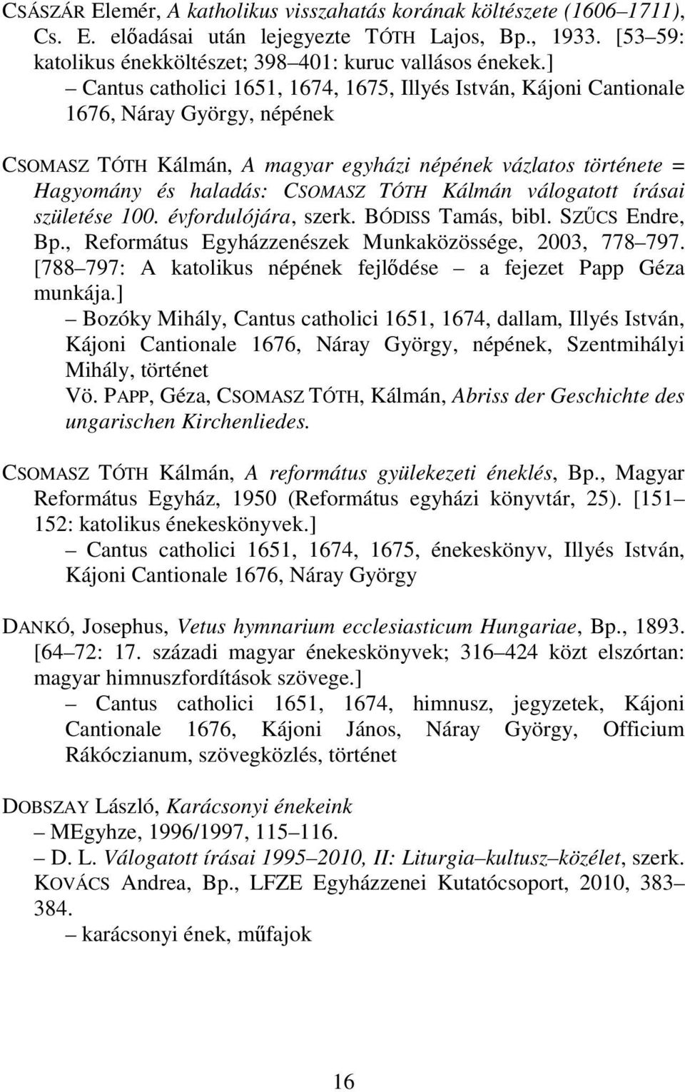 Kálmán válogatott írásai születése 100. évfordulójára, szerk. BÓDISS Tamás, bibl. SZŰCS Endre, Bp., Református Egyházzenészek Munkaközössége, 2003, 778 797.