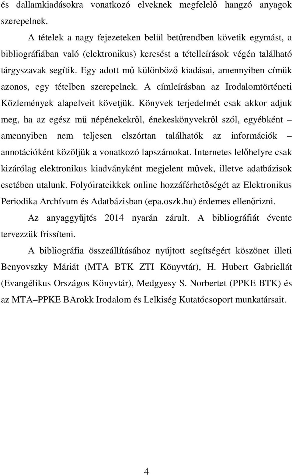 Egy adott mű különböző kiadásai, amennyiben címük azonos, egy tételben szerepelnek. A címleírásban az Irodalomtörténeti Közlemények alapelveit követjük.