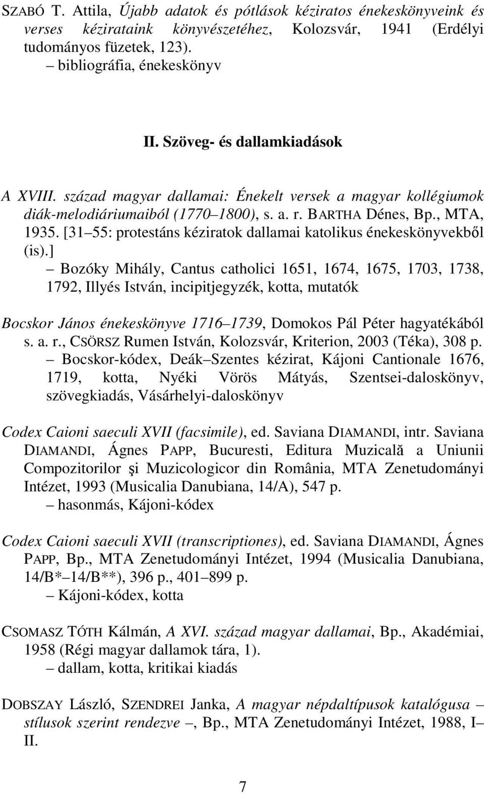 [31 55: protestáns kéziratok dallamai katolikus énekeskönyvekből (is).